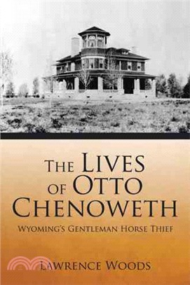 The Lives of Otto Chenoweth ─ Wyoming's Gentleman Horse Thief
