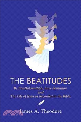 The Beatitudes ─ Be Fruitful, Multiply, Have Dominion and the Life of Jesus As Recorded in the Bible