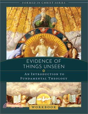 Evidence of Things Unseen: An Introduction to Fundamental Theology Workbook