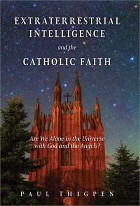 Extraterrestrial Intelligence and the Catholic Faith: Are We Alone in the Universe with God and the Angels?