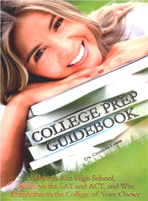 College Prep Guidebook ― How to Ace High School, Excel on the Sat and Act, and Win Admission to the College of Your Choice