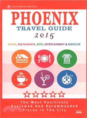 Phoenix Travel Guide 2015 ― Shops, Restaurants, Arts, Entertainment and Nightlife in Phoenix, Arizona