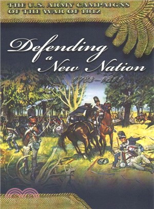 The U.s. Army Campaigns of the War of 1812 ― Defending a New Nation 1783- 1811