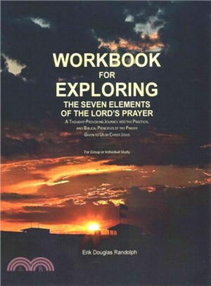 Workbook for Exploring the Seven Elements of the Lord's Prayer ― A Thought-provoking Journey into the Practical and Biblical Principles of the Prayer Given to Us by Christ Jesus