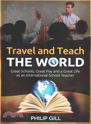 Travel and Teach the World ― Great Schools, Great Pay and a Great Life As an International School Teacher