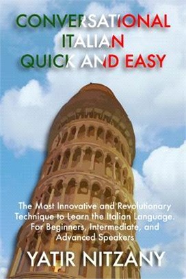 Conversational Italian Quick and Easy ― The Most Innovative and Revolutionary Technique to Learn the Italian Language. for Beginners, Intermediate, and Advanced Speakers