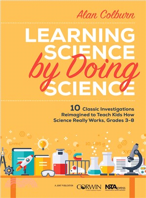 Learning Science by Doing Science ─ 10 Classic Investigations Reimagined to Teach Kids How Science Really Works, Grades 3-8