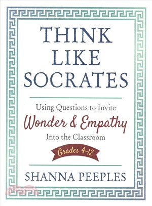 Think Like Socrates:Using Questions to Invite Wonder and Empathy Into the Classroom, Grades 4-12
