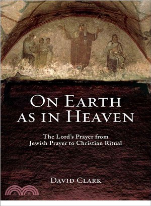 On Earth As in Heaven ─ The Lord's Prayer from Jewish Prayer to Christian Ritual