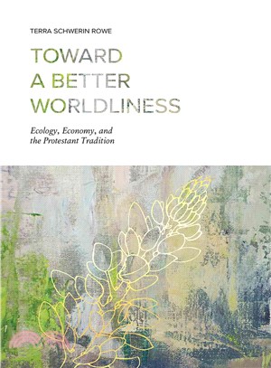 Toward a Better Worldliness ─ Ecology, Economy, and the Protestant Tradition