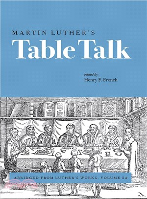 Martin Luther Table Talk ─ Abridged from Luther's Works, Volume 54