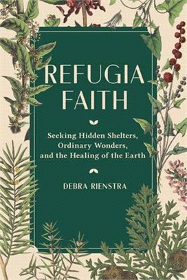 Refugia Faith: Seeking Hidden Shelters, Ordinary Wonders, and the Healing of the Earth