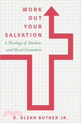 Work Out Your Salvation：A Theology of Markets and Moral Formation