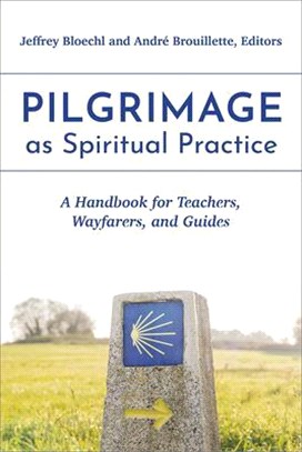 Pilgrimage as Spiritual Practice: A Handbook for Teachers, Wayfarers, and Guides