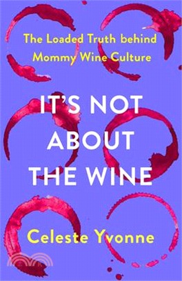 It's Not about the Wine: The Loaded Truth Behind Mommy Wine Culture
