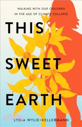 This Sweet Earth：Walking with Our Children in the Age of Climate Collapse