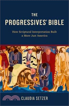 The Progressives' Bible: How Scriptural Interpretation Built a More Just America