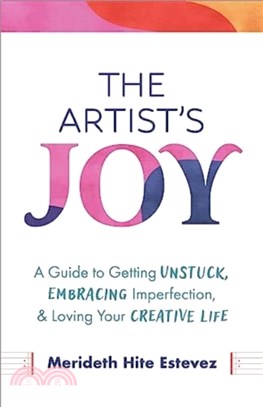 The Artist's Joy：A Guide to Getting Unstuck, Embracing Imperfection, and Loving Your Creative Life
