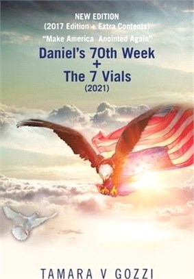 New Edition (2017 Edition + Extra Contents) Make America Anointed Again: Daniel's 70Th Week + the 7 Vials (2021)