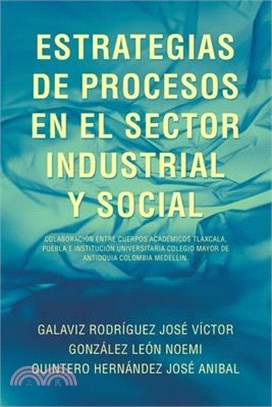 Estrategias de Procesos En El Sector Industrial Y Social: Colaboración Entre Cuerpos Académicos Tlaxcala, Puebla E Institución Universitaria Colegio M