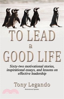 To Lead A Good Life... A Wealth of Inspiration, Motivation, and Leadership