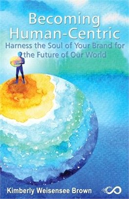 Becoming Human-Centric, Harness the Soul of Your Brand for the Future of Our World