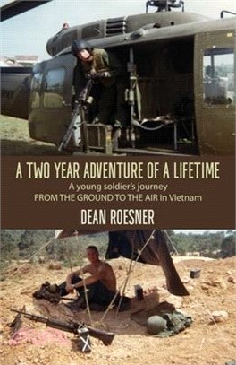 A Two-Year Adventure of a Lifetime, A young soldier's journey FROM THE GROUND TO THE AIR in Vietnam