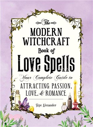 The Modern Witchcraft Book of Love Spells ─ Your Complete Guide to Attracting Passion, Love, and Romance