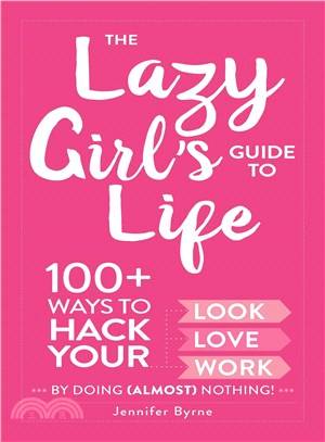The lazy girl's guide to life :100+ ways to hack your look, love, work by doing (almost) nothing! /