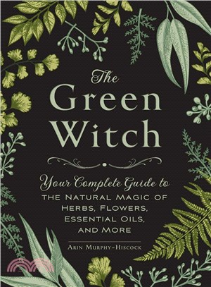 The Green Witch ─ Your Complete Guide to the Natural Magic of Herbs, Flowers, Essential Oils, and More