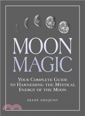 Moon Magic ─ Your Complete Guide to Harnessing the Mystical Energy of the Moon