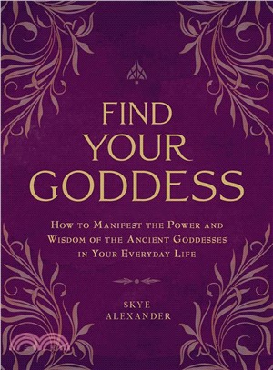 Find your goddess :how to manifest the power and wisdom of the ancient goddesses in your everyday life /