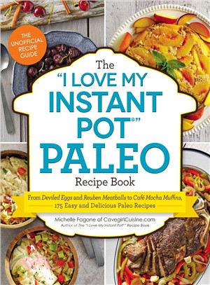 The I Love My Instant Pot Paleo Recipe Book ─ From Deviled Eggs and Reuben Meatballs to Cafe Mocha Muffins, 175 Easy and Delicious Paleo Recipes