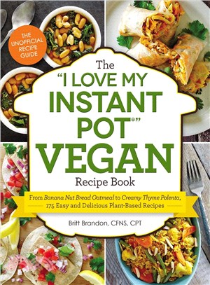 The I Love My Instant Pot Vegan Recipe Book ─ From Banana Nut Bread Oatmeal to Creamy Thyme Polenta, 175 Easy and Delicious Plant-based Recipes