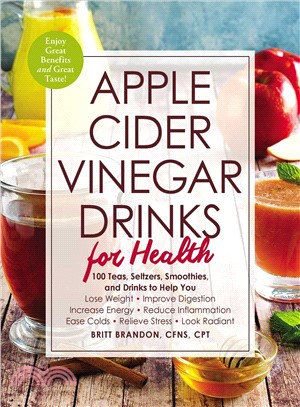 Apple cider vinegar drinks for health :100 teas, seltzers, smoothies, and drinks to help you lose weight, improve digestion, increase energy, reduce inflammation, ease colds, relieve stress, look radiant /
