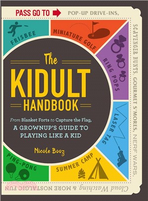 The kidult handbook :from blanket forts to capture the flag, a grownup's guide to playing like a kid /