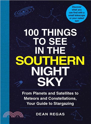 100 things to see in the southern night sky :from planets and satellites to meteors and constellations, your guide to stargazing /
