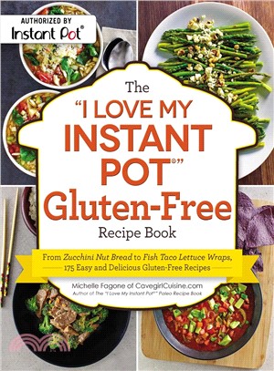 The I Love My Instant Pot Gluten-free Recipe Book ― From Zucchini Nut Bread to Fish Taco Lettuce Wraps, 175 Easy and Delicious Gluten-free Recipes