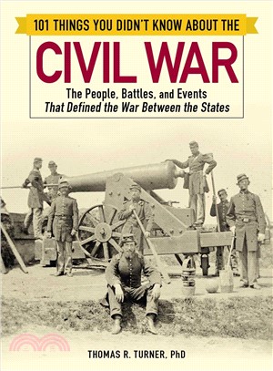 101 Things You Didn't Know About the Civil War ― The People, Battles, and Events That Defined the War Between the States