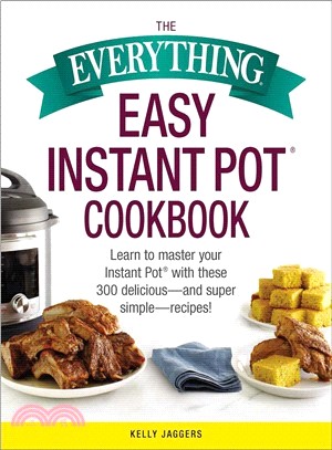 The Everything Easy Instant Pot Cookbook ― Learn to Master Your Instant Pot With These 300 Delicious-- And Super Simple-- Recipes