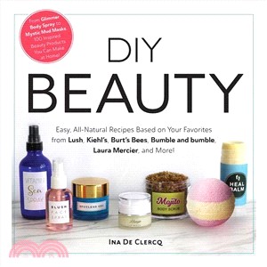 Diy Beauty ― Easy, All-natural Recipes Based on Your Favorites from Lush, Kiehl's, Burt's Bees, Bumble and Bumble, Laura Mercier, and More!