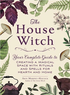 The House Witch ― Your Complete Guide to Creating a Magical Space With Rituals and Spells for Hearth and Home