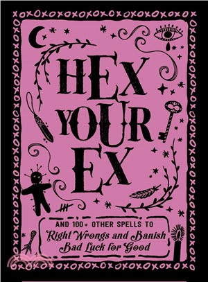 Hex Your Ex ― And 100+ Other Spells to Right Wrongs and Banish Bad Luck for Good