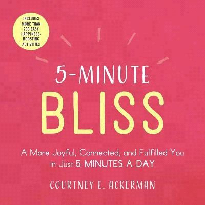 5-minute Bliss ― A More Joyful, Connected, and Fulfilled You in Just 5 Minutes a Day