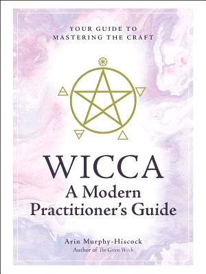 Wicca ― A Modern Practitioner Guide; Your Guide to Mastering the Craft