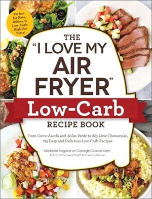 The I Love My Air Fryer Low-carb Recipe Book ― From Carne Asada With Salsa Verde to Key Lime Cheesecake, 175 Easy and Delicious Low-carb Recipes