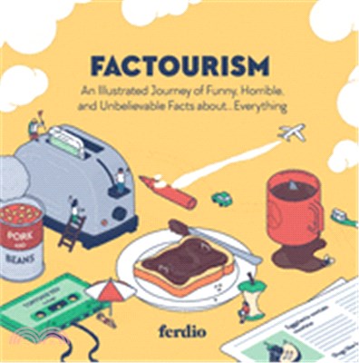 Factourism: An Illustrated Journey of Funny, Horrible, and Unbelievable Facts About...Everything