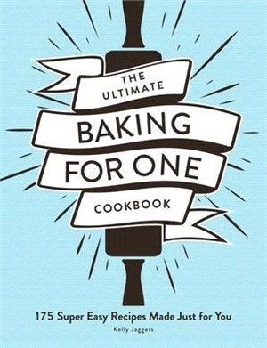 The Ultimate Baking for One Cookbook: 175 Super Easy Recipes Made Just for You