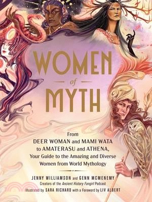 Women of Myth: From Deer Woman and Mami Wata to Amaterasu and Athena, Your Guide to the Amazing and Diverse Women from World Mytholog