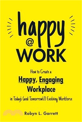 Happy @ work :how to create a happy, engaging workplace for today's (and tomorrow's!) workforce /